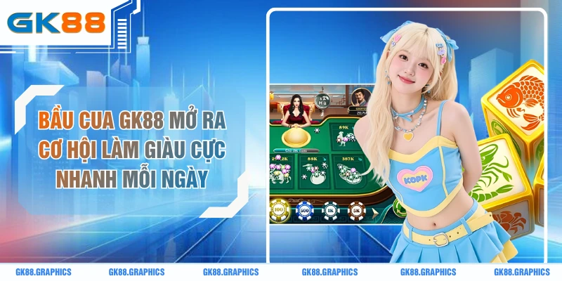 Bầu Cua GK88 Mở Ra Cơ Hội Làm Giàu Cực Nhanh Mỗi Ngày