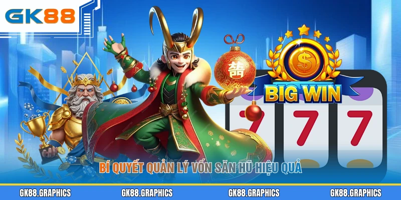 Bí quyết quản lý vốn săn hũ hiệu quả