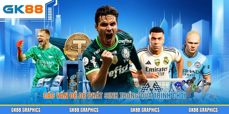 Các vấn đề dễ phát sinh trong quá trình chơi