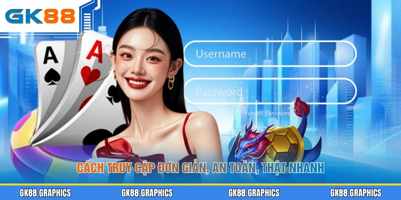 Cách truy cập đơn giản, an toàn, thật nhanh