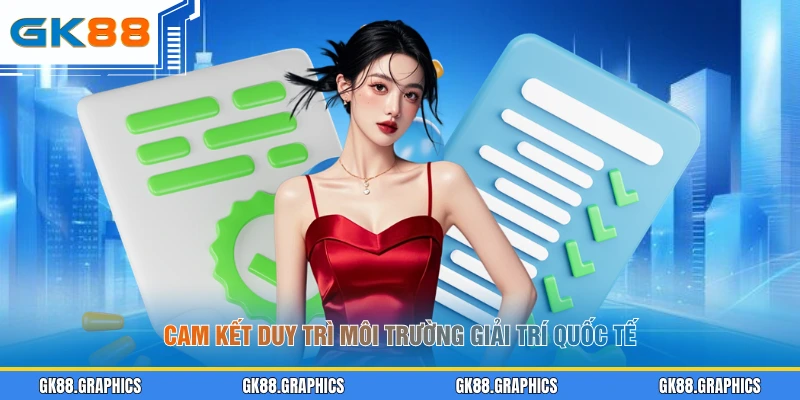 Cam kết duy trì môi trường giải trí quốc tế