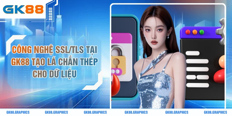 Công Nghệ SSL/TLS Tại GK88 Tạo Lá Chắn Thép Cho Dữ Liệu