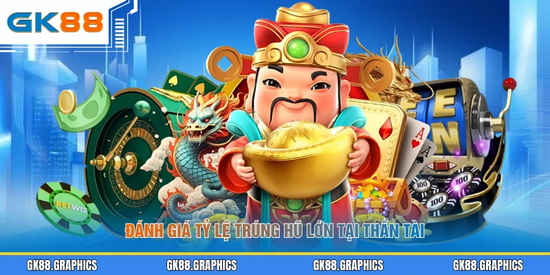 Đánh giá tỷ lệ trúng hũ lớn tại Thần Tài