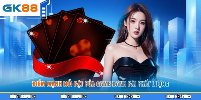 Điểm mạnh nổi bật của game đánh bài chất lượng