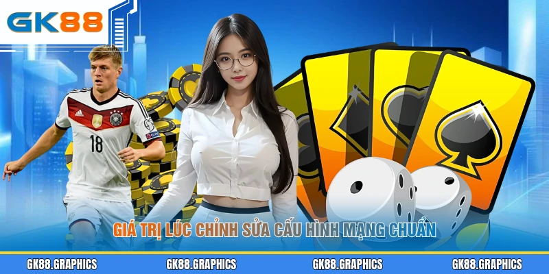 Giá trị lúc chỉnh sửa cấu hình mạng chuẩn