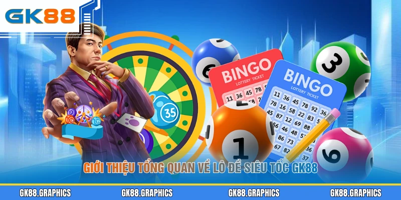 Giới thiệu tổng quan về lô đề siêu tốc GK88