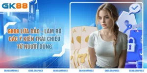 GK88 Lừa Đảo - Làm Rõ Các Ý Kiến Trái Chiều Từ Người Dùng