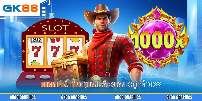 Khám phá tổng quan Sắc Xuân Chợ Tết GK88