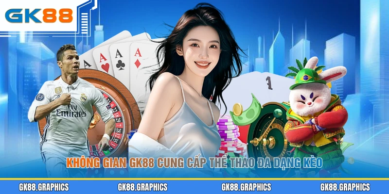 Không gian GK88 cung cấp thể thao đa dạng kèo