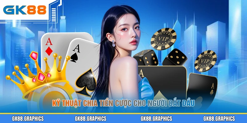 Kỹ thuật chia tiền cược cho người bắt đầu