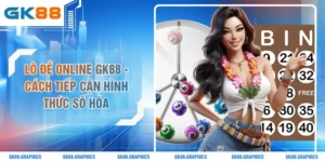 Lô Đề Online GK88 - Cách Tiếp Cận Hình Thức Số Hóa