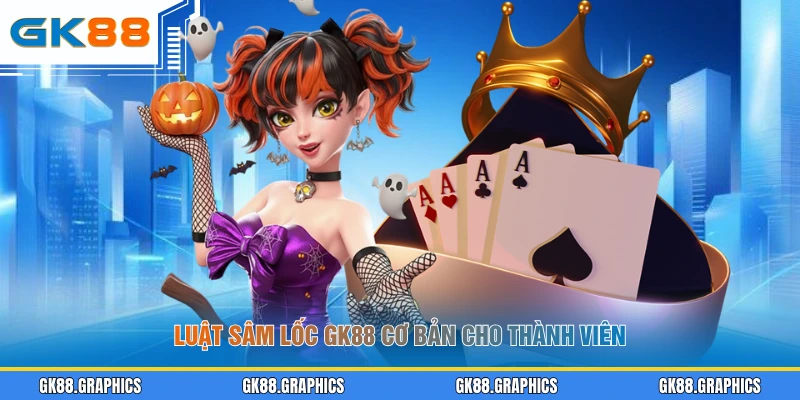 Luật Sâm Lốc GK88 cơ bản cho thành viên