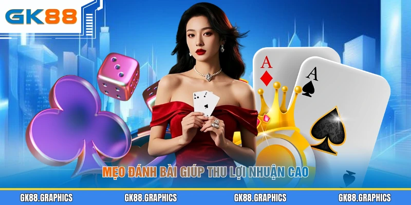 Mẹo đánh bài giúp thu lợi nhuận cao