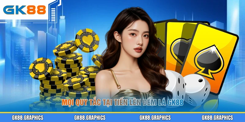 Mọi quy tắc tại Tiến Lên Đếm Lá GK88