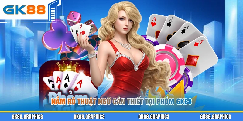Nắm rõ thuật ngữ cần thiết tại Phỏm GK88