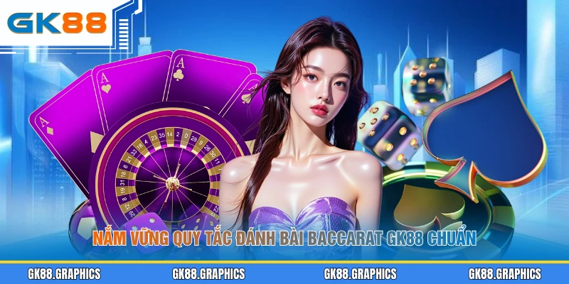 Nắm vững quy tắc đánh bài Baccarat GK88 chuẩn