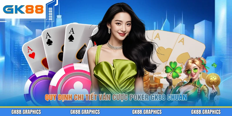Quy định chi tiết ván cược Poker GK88 chuẩn
