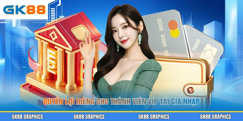 Quyền lợi riêng cho thành viên VIP tái gia nhập