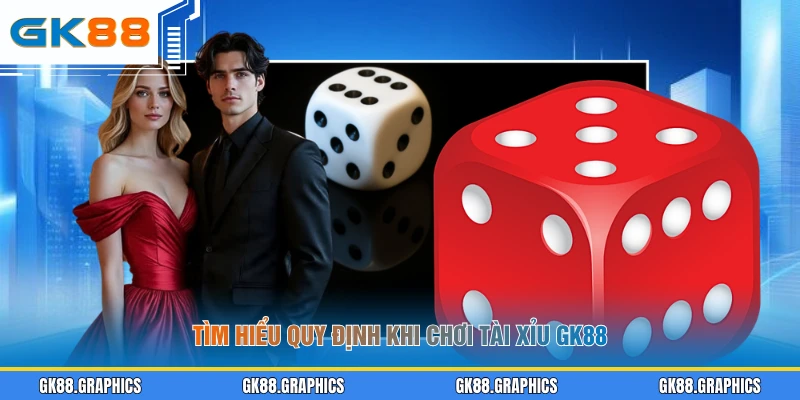 Tìm hiểu quy định khi chơi Tài Xỉu GK88
