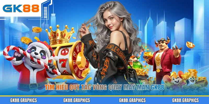Tìm hiểu quy tắc vòng quay may mắn GK88