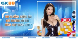 Top 5 Cổng Game Bài Đổi Thưởng Uy Tín - Tổng Hợp Đáng Chú Ý