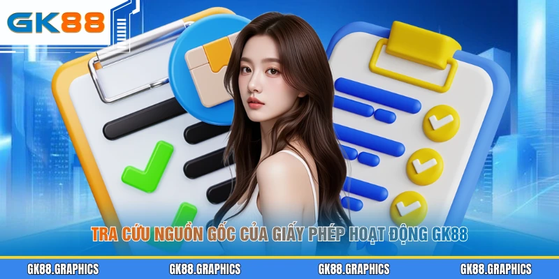 Tra cứu nguồn gốc của giấy phép hoạt động GK88