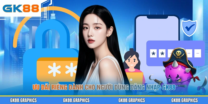 Ưu đãi riêng dành cho người dùng đăng nhập GK88