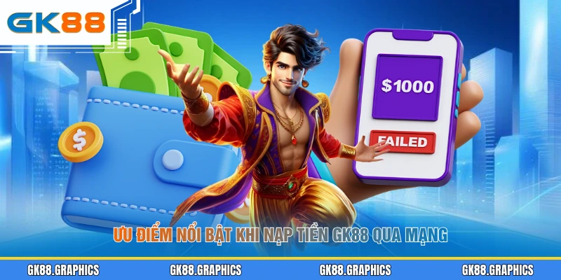 Ưu điểm nổi bật khi nạp tiền GK88 qua mạng