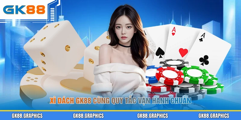 Xì Dách GK88 cùng quy tắc vận hành chuẩn
